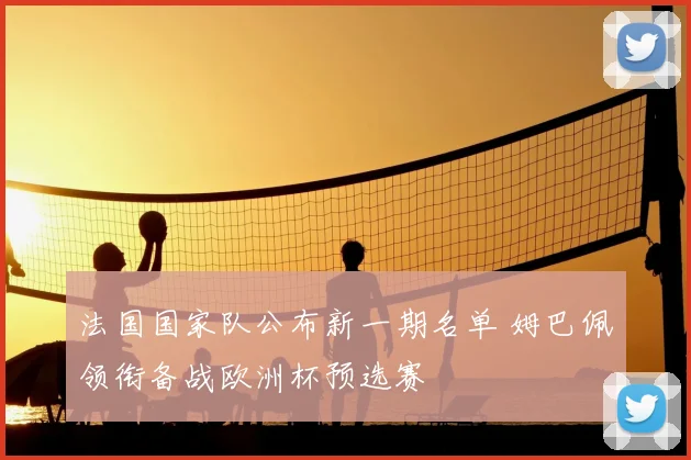 法国国家队公布新一期名单 姆巴佩领衔备战欧洲杯预选赛