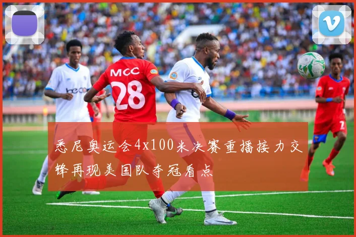 悉尼奥运会4x100米决赛重播接力交锋再现美国队夺冠看点