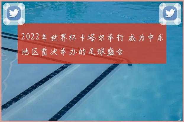 2022年世界杯卡塔尔举行 成为中东地区首次举办的足球盛会