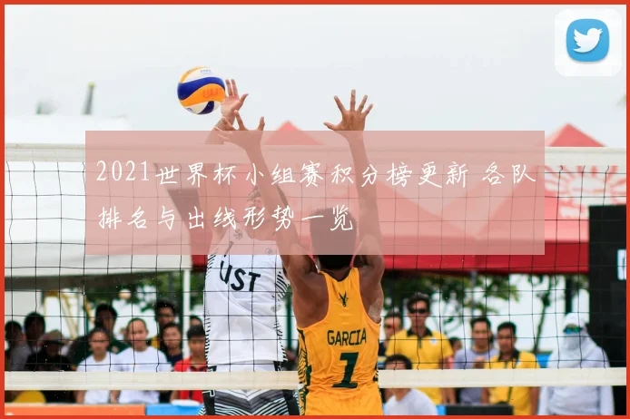 2021世界杯小组赛积分榜更新 各队排名与出线形势一览