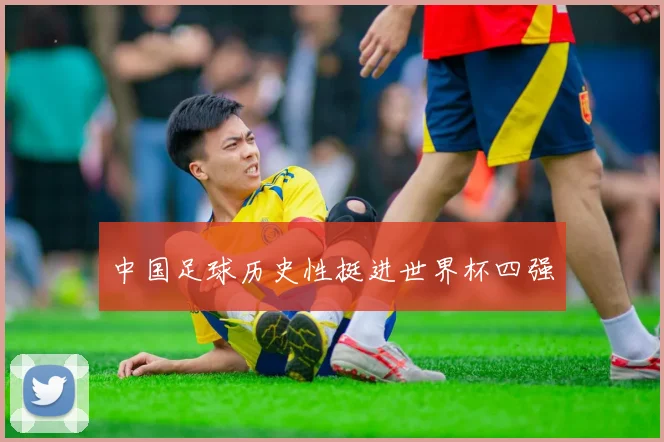 中国足球历史性挺进世界杯四强